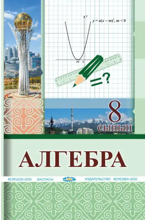 Алгебра, 8 класс Учебник, авторы: Солтан Генадий Николаевич, Солтан Алла Евгеньевна, Жумадилова Аманбала Жумадиловна, издательство Кокшетау, Алматы, 2018