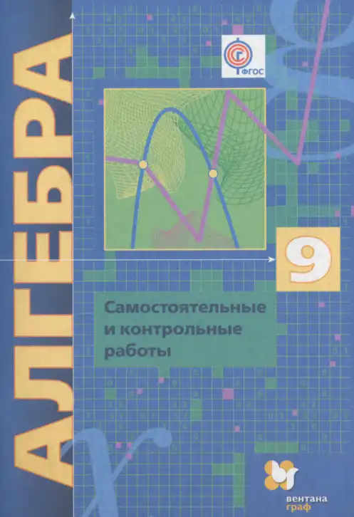 Алгебра, 9 класс Самостоятельные и контрольные работы, авторы: Мерзляк Аркадий Григорьевич, Полонский Виталий Борисович, Рабинович Ефим Михайлович, Якир Михаил Семёнович, издательство Вентана-граф, Москва, 2018