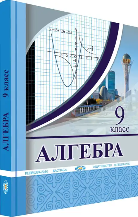 Алгебра, 9 класс Учебник, авторы: Солтан Генадий Николаевич, Солтан Алла Евгеньевна, Жумадилова Аманбала Жумадиловна, издательство Кокшетау, Алматы, 2019