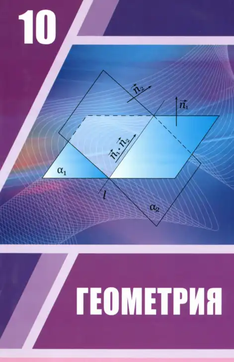 Геометрия, 10 класс Учебник, авторы: Шыныбеков Абдухали Насырович, Шыныбеков Данияр Абдухалиевич, Жумабаев Ринат Нурланович, издательство Атамұра, Алматы, 2019