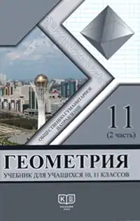 Геометрия, 11 класс Учебник, авторы: Солтан Г Н, Солтан Алла Евгеньевна, Жумадилова Аманбала Жумадиловна, издательство Кокшетау, Алматы, 2020